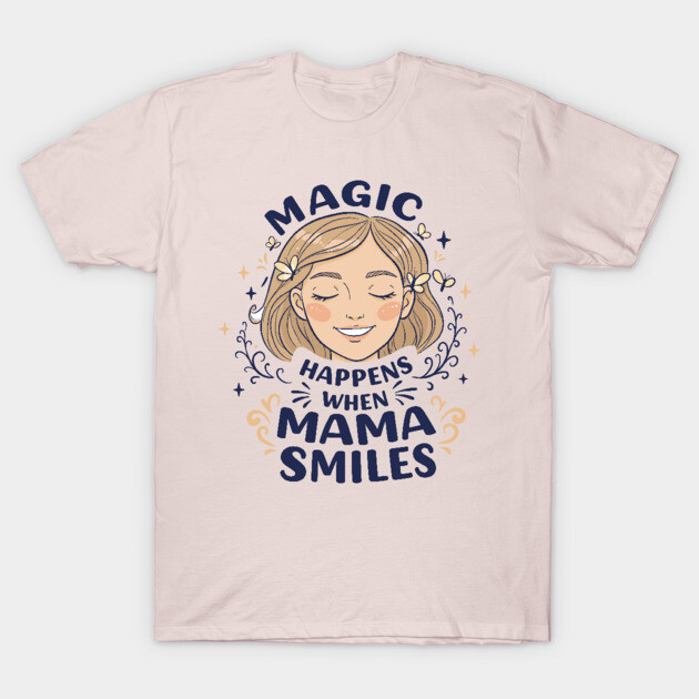 Magic Happens When Mama Smiles T-Shirt by enrynz