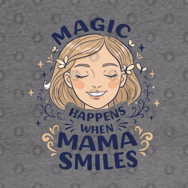 Magic Happens When Mama Smiles by enrynz