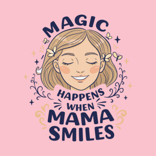 Magic Happens When Mama Smiles T-Shirt