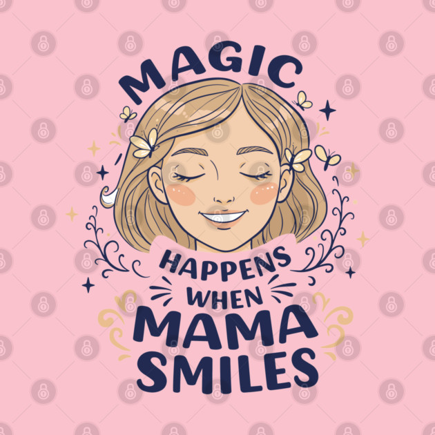 Magic Happens When Mama Smiles by enrynz