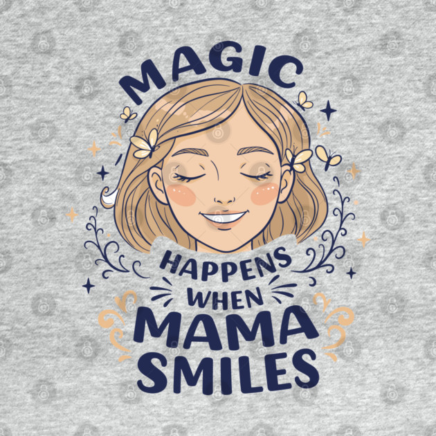 Magic Happens When Mama Smiles by enrynz