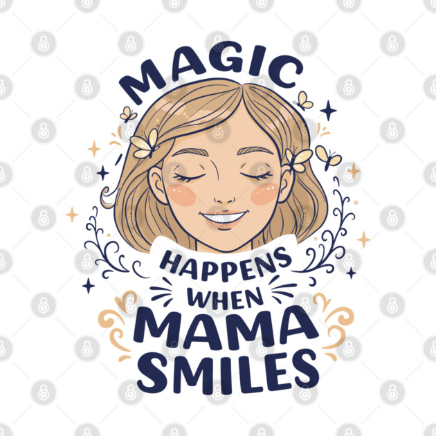 Magic Happens When Mama Smiles by enrynz