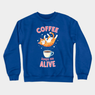 Coffee Keeps Me Alive Crewneck Sweatshirt