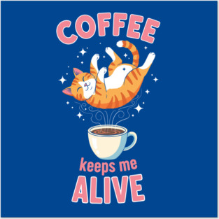 Coffee Keeps Me Alive Posters and Art
