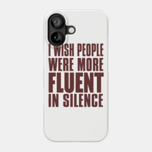 I Wish People Were More Fluent In Silence Phone Case