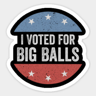 I Voted for Big Balls Sticker
