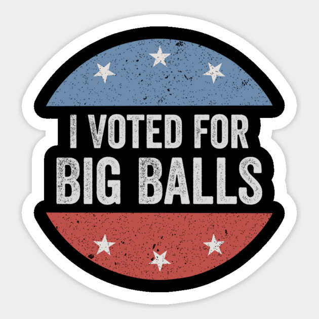 I Voted for Big Balls Sticker by ArtistTee ⭐⭐⭐⭐⭐