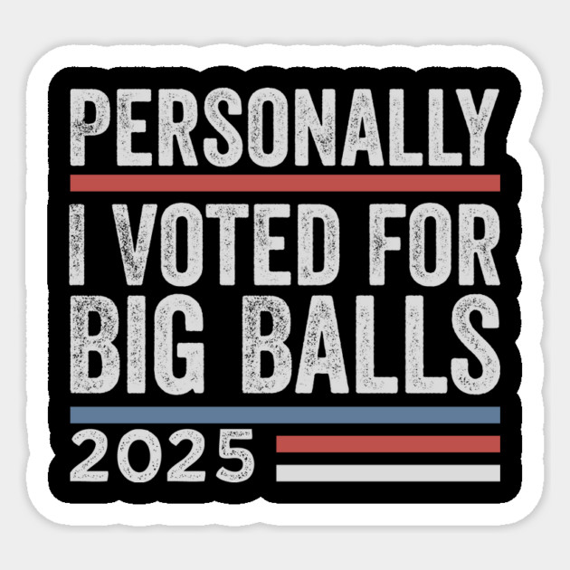 Personally, I voted for Big Balls Sticker by ArtistTee ⭐⭐⭐⭐⭐