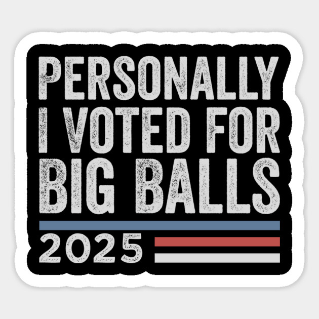 Personally, I voted for Big Balls Sticker by ArtistTee ⭐⭐⭐⭐⭐