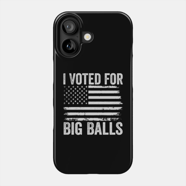 I voted For Big Balls Phone Case by ArtistTee ⭐⭐⭐⭐⭐