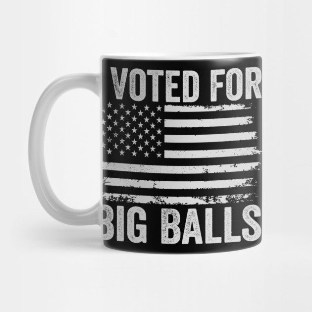 I voted For Big Balls by ArtistTee ⭐⭐⭐⭐⭐
