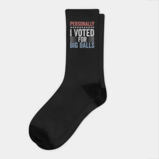 Funny I Voted For Big Balls Tee Socks