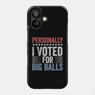 Funny I Voted For Big Balls Tee Phone Case