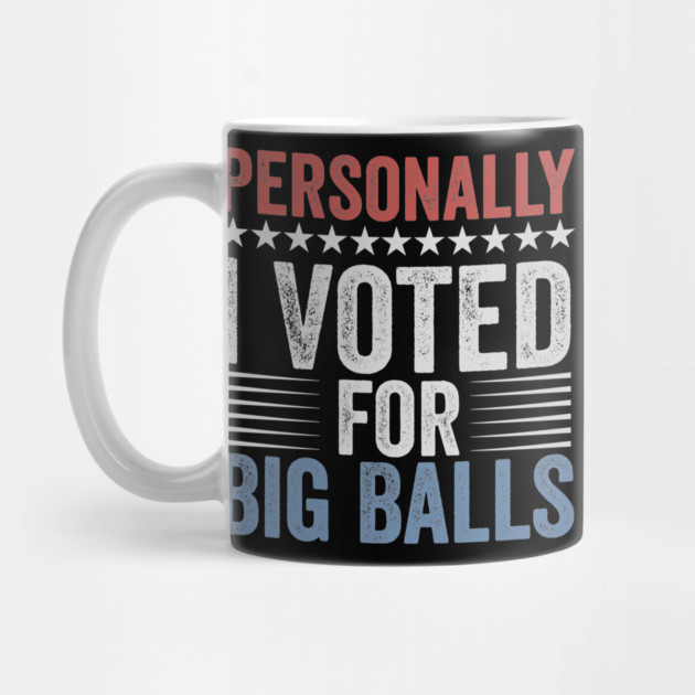 Funny I Voted For Big Balls Tee by ArtistTee ⭐⭐⭐⭐⭐