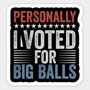 Funny I Voted For Big Balls Tee Sticker