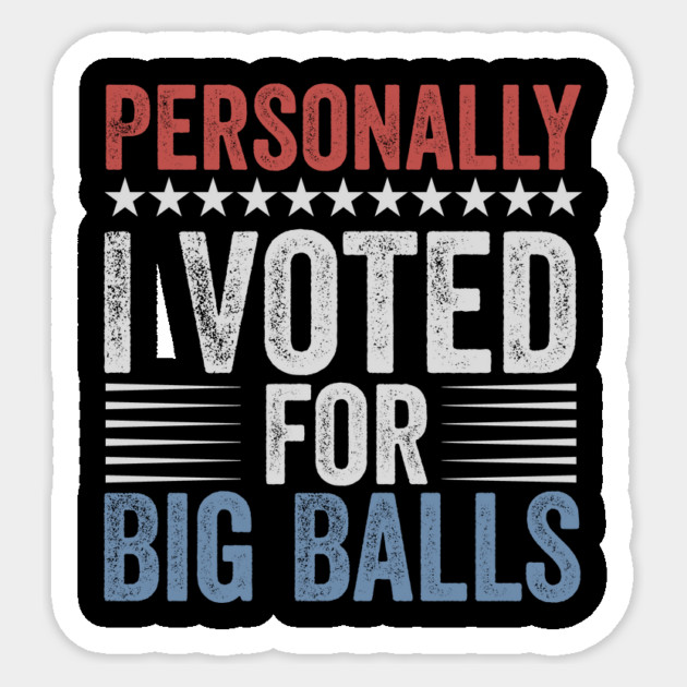 Funny I Voted For Big Balls Tee Sticker by ArtistTee ⭐⭐⭐⭐⭐