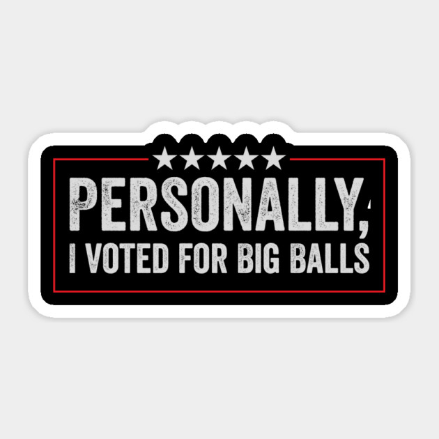 i voted for big balls Sticker by ArtistTee ⭐⭐⭐⭐⭐