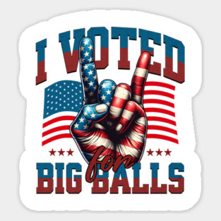 I voted for Big Balls Sticker