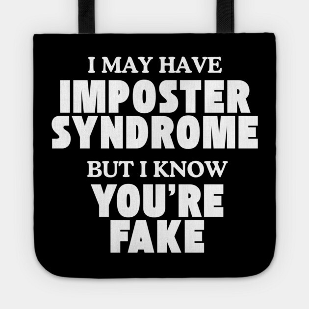 I may have imposter syndrome but I know you're fake Tote by Low Life Shirts