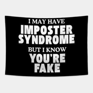I may have imposter syndrome but I know you're fake Tapestry