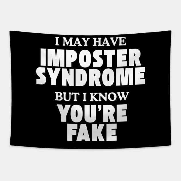 I may have imposter syndrome but I know you're fake Tapestry by Low Life Shirts