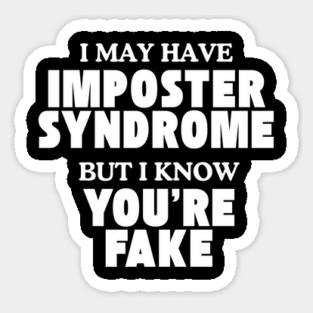 I may have imposter syndrome but I know you're fake Sticker