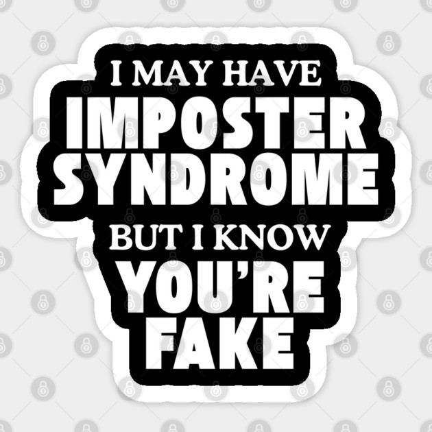 I may have imposter syndrome but I know you're fake Sticker by Low Life Shirts