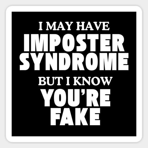 I may have imposter syndrome but I know you're fake Magnet by Low Life Shirts