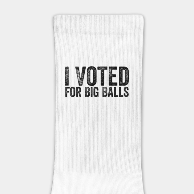 I-voted-For-Big-Balls by ArtistTee ⭐⭐⭐⭐⭐