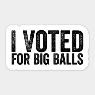 I-voted-For-Big-Balls Sticker