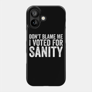 Dont Blame Me I Voted For Sanity Phone Case