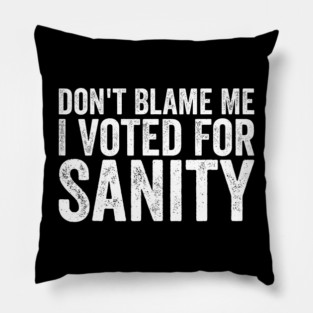 Dont Blame Me I Voted For Sanity Pillow