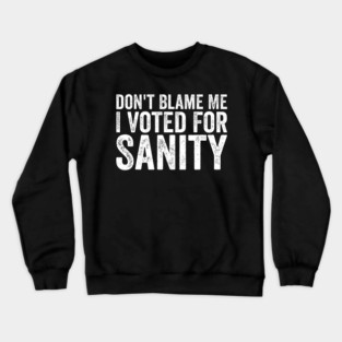Dont Blame Me I Voted For Sanity Crewneck Sweatshirt