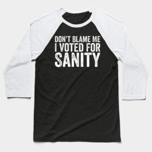 Dont Blame Me I Voted For Sanity Baseball T-Shirt