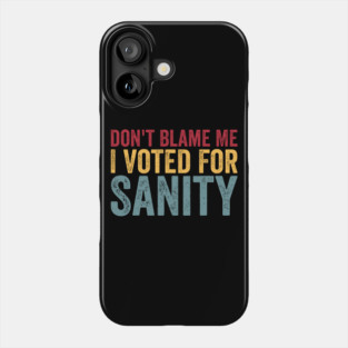 Dont Blame Me I Voted For Sanity Phone Case