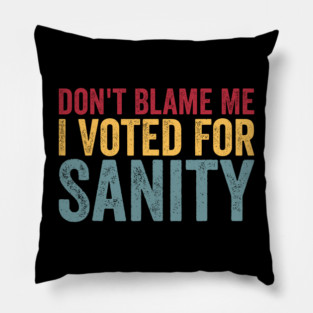 Dont Blame Me I Voted For Sanity Pillow