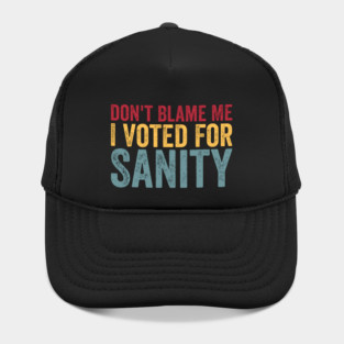 Dont Blame Me I Voted For Sanity Hat
