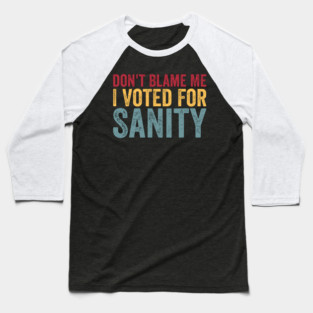 Dont Blame Me I Voted For Sanity Baseball T-Shirt