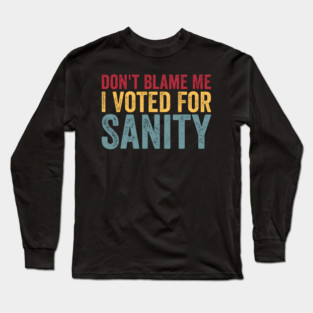 Dont Blame Me I Voted For Sanity Long Sleeve T-Shirt