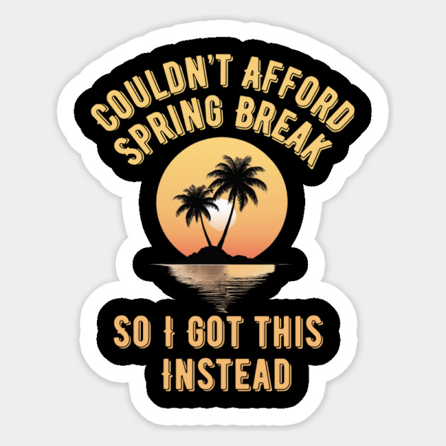 Couldn't Afford Spring Break Sticker by BA