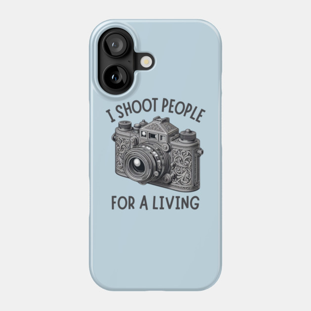 I Shoot People For A Living Photographer Phone Case by Creatifly Graphic Tees