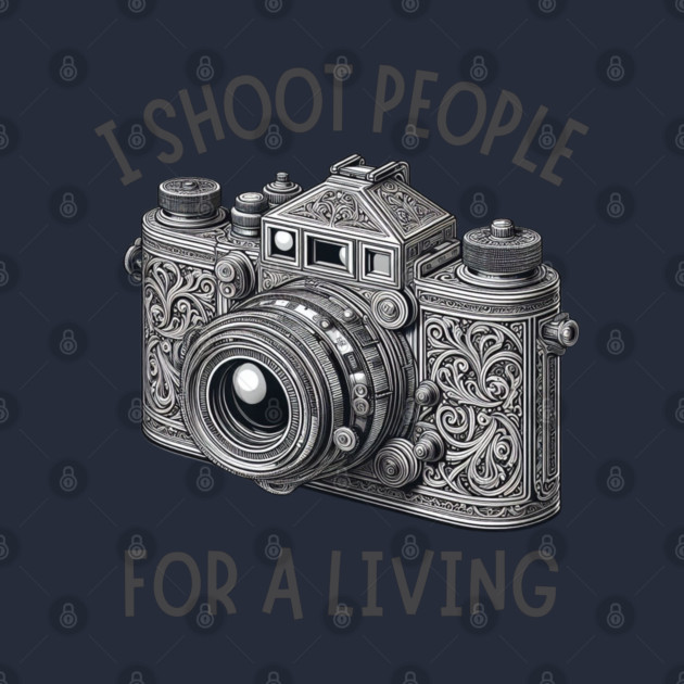 I Shoot People For A Living Photographer by Creatifly Graphic Tees
