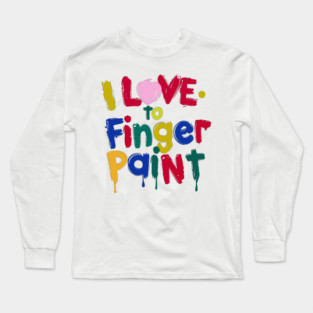 I love to finger paint Long Sleeve T-Shirt