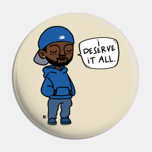 I Deserve It All. Pin