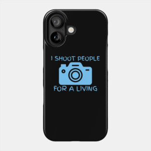 I Shoot People For A Living Phone Case