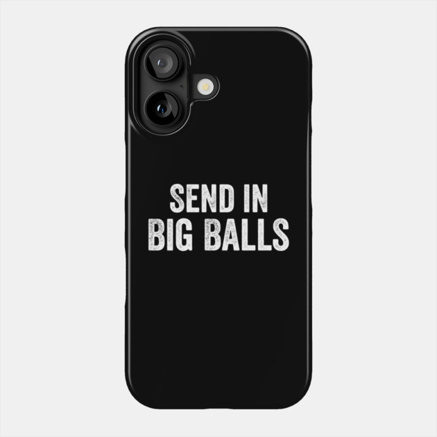 Send-in-Big-Balls Phone Case by ArtistTee ⭐⭐⭐⭐⭐