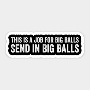 this is a job for big balls Send in Big Balls Sticker