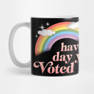 Have-The-Day-You-Voted-For Mug