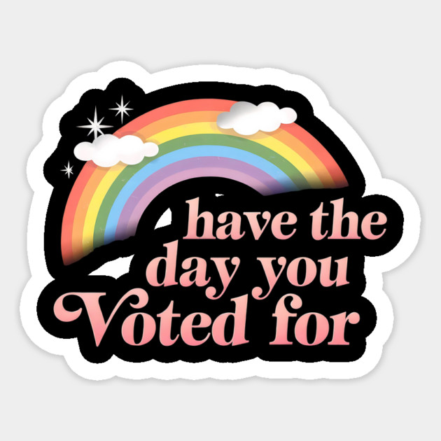 Have-The-Day-You-Voted-For Sticker by ArtistTee ⭐⭐⭐⭐⭐