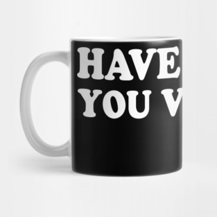 Have The Day You Voted For Mug
